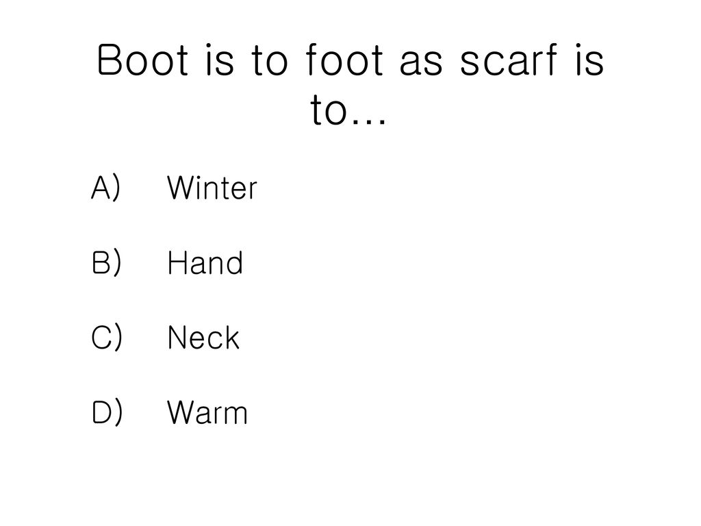 Boot is to foot as scarf is to…