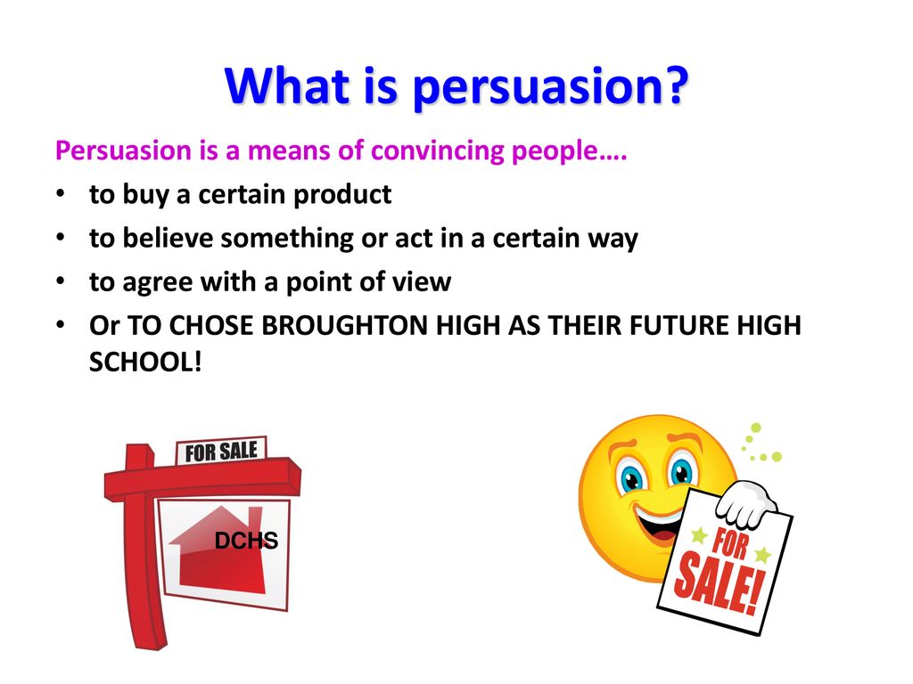 What is persuasion Persuasion is a means of convincing people….