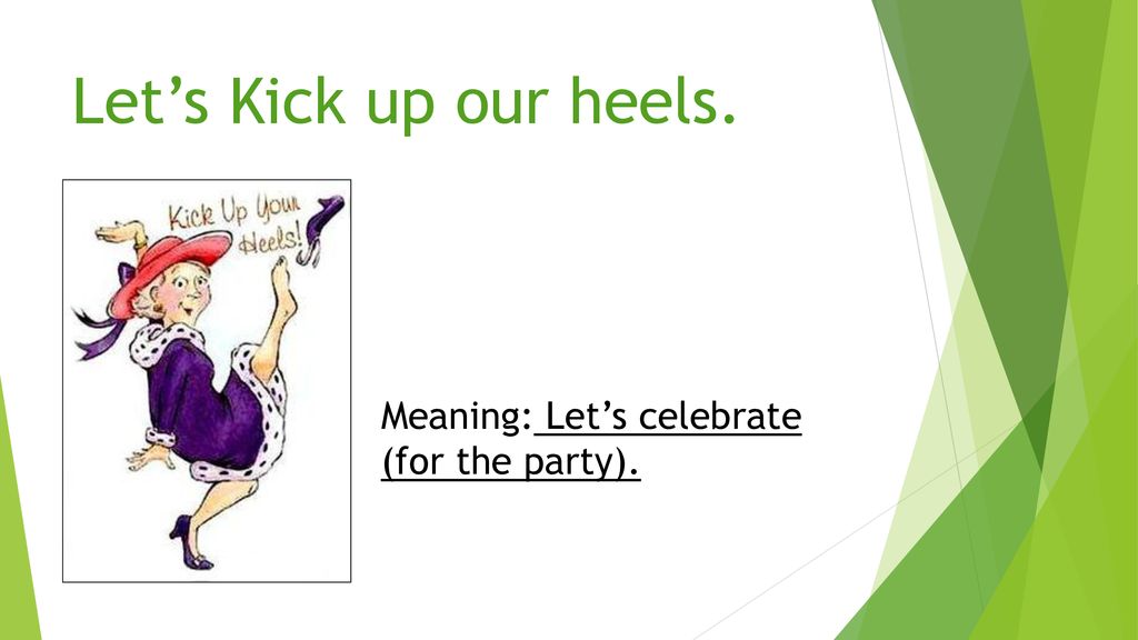 Let%E2%80%99s+Kick+up+our+heels.+Meaning%3A+Let%E2%80%99s+celebrate+%28for+the+party%29.