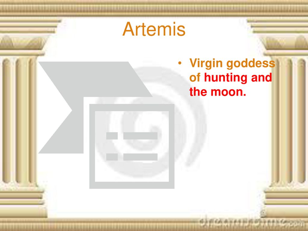 Artemis Virgin goddess of hunting and the moon.