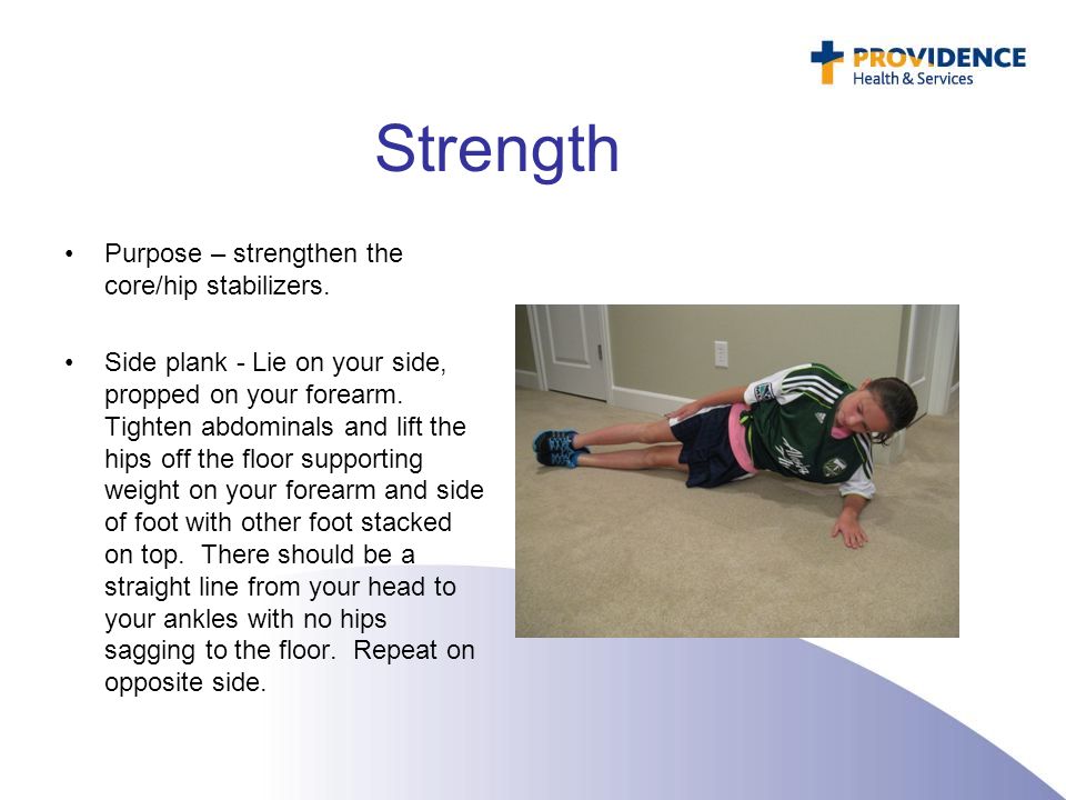 Strength Purpose – strengthen the core/hip stabilizers.