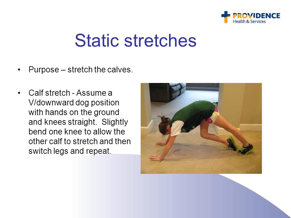 Static stretches Purpose – stretch the calves.