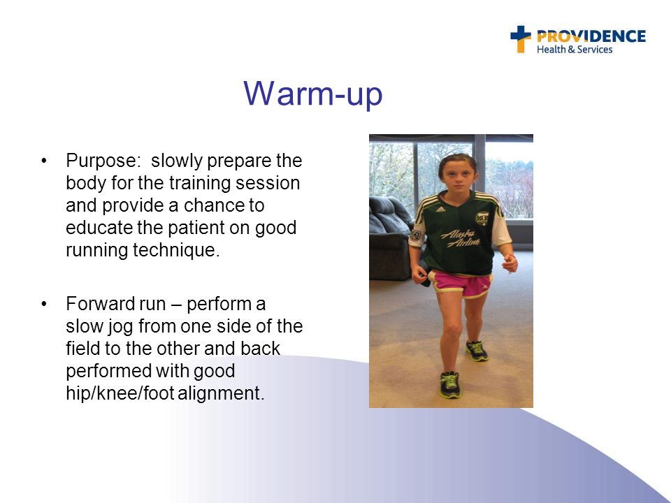 Warm-up Purpose: slowly prepare the body for the training session and provide a chance to educate the patient on good running technique.