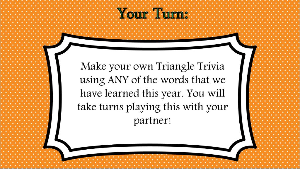 Make your own Triangle Trivia using ANY of the words that we have learned this year.