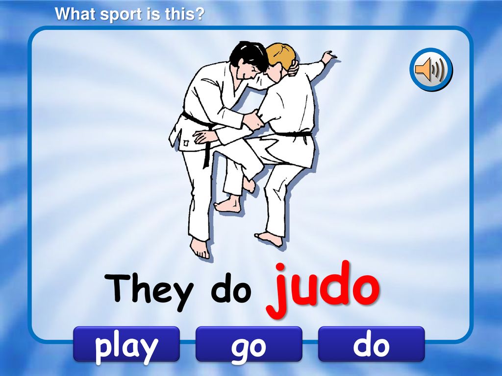 What sports do you know. Play Judo. Judo do go Play. Play Judo или do Judo. What is Sport.