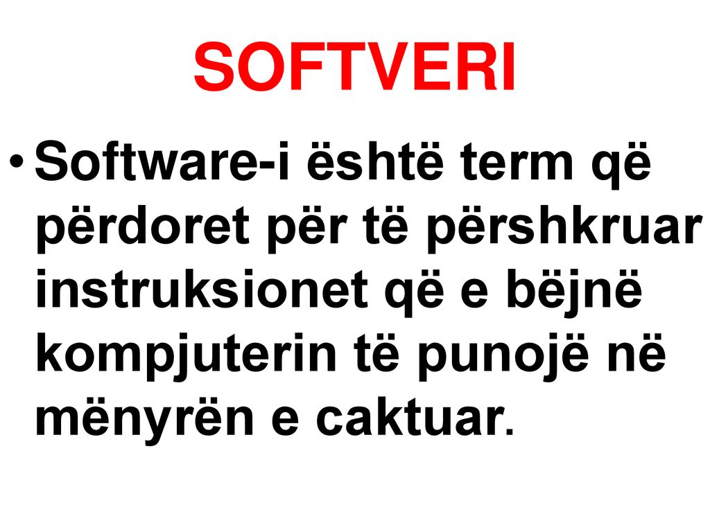 SOFTVERI Software-i është term që përdoret për të përshkruar instruksionet që e bëjnë kompjuterin të punojë në mënyrën e caktuar.