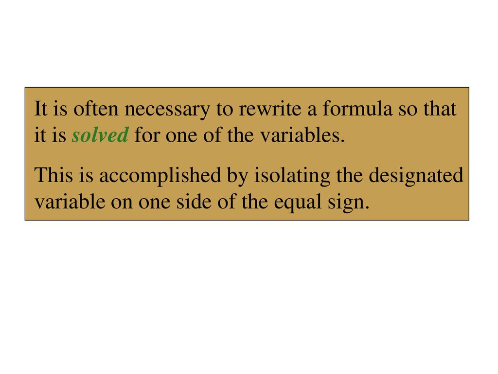 It is often necessary to rewrite a formula so that it is solved for one of the variables.