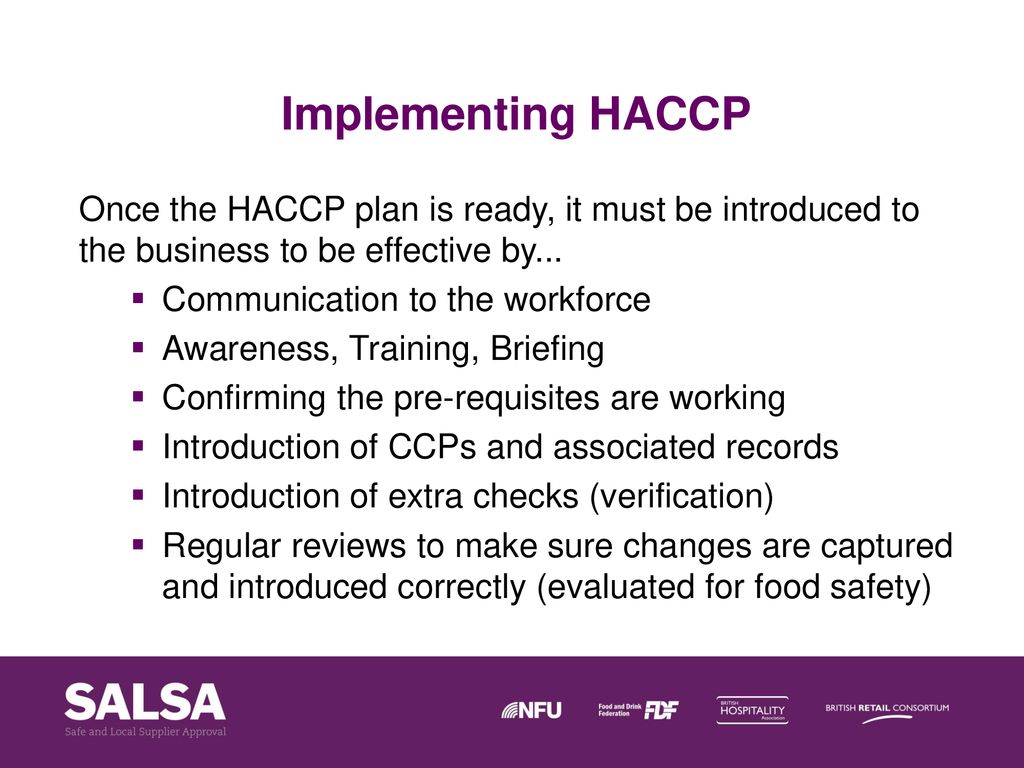 Implementing HACCP Once the HACCP plan is ready, it must be introduced to the business to be effective by...