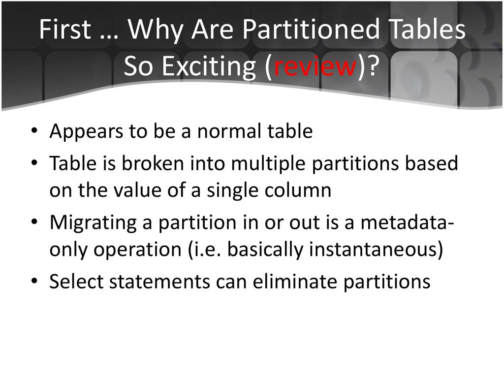 First … Why Are Partitioned Tables So Exciting (review)