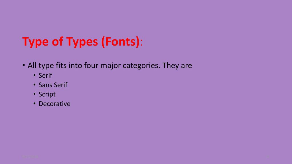 Type of Types (Fonts): All type fits into four major categories. They are. Serif. Sans Serif. Script.