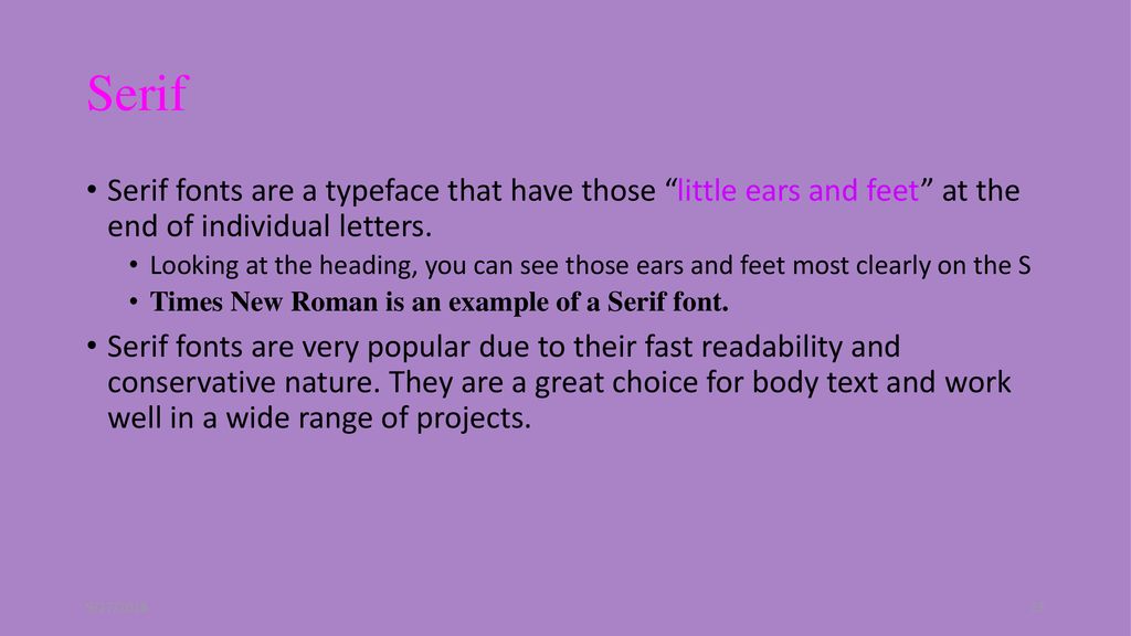 Serif Serif fonts are a typeface that have those little ears and feet at the end of individual letters.