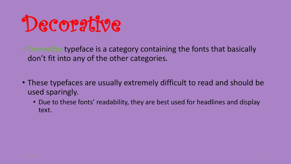 Decorative Decorative typeface is a category containing the fonts that basically don’t fit into any of the other categories.