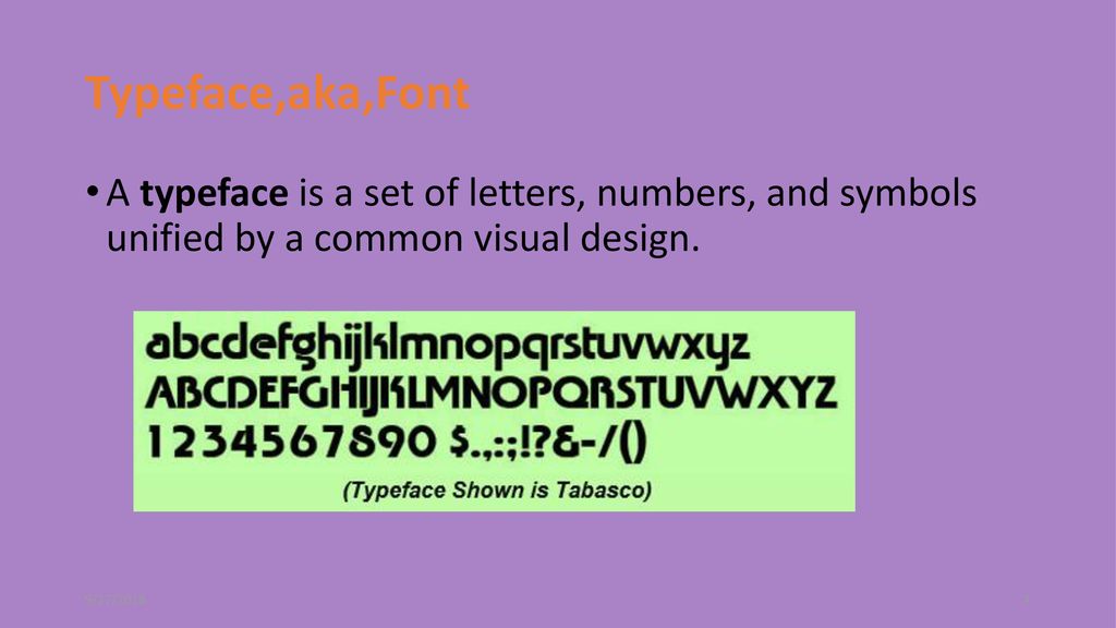 Typeface,aka,Font A typeface is a set of letters, numbers, and symbols unified by a common visual design.