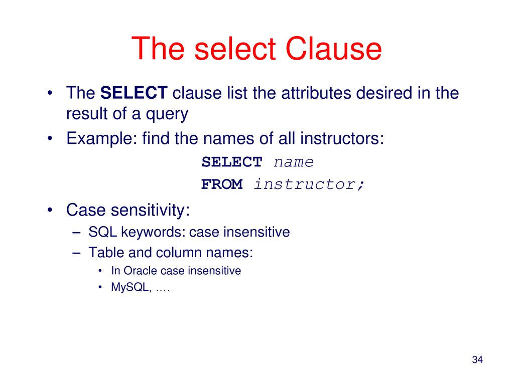 The select Clause The select clause list the attributes desired in the result of a query.