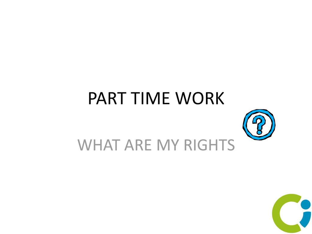 PART TIME WORK WHAT ARE MY RIGHTS