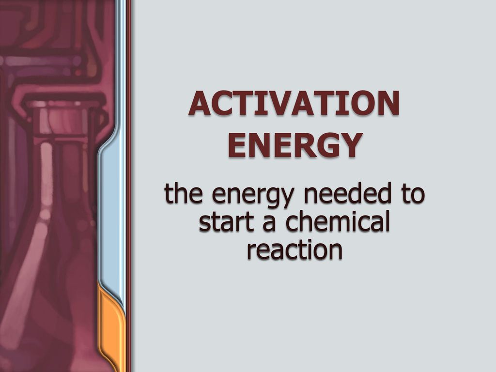 the energy needed to start a chemical reaction