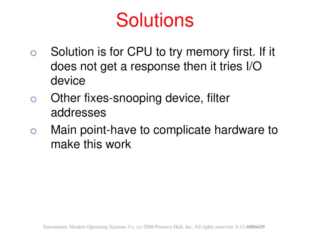 Solutions Solution is for CPU to try memory first. If it does not get a response then it tries I/O device.