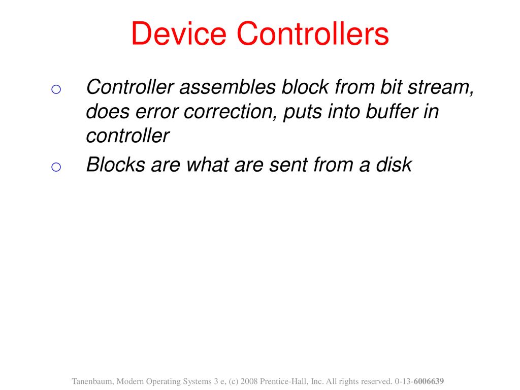 Device Controllers Controller assembles block from bit stream, does error correction, puts into buffer in controller.