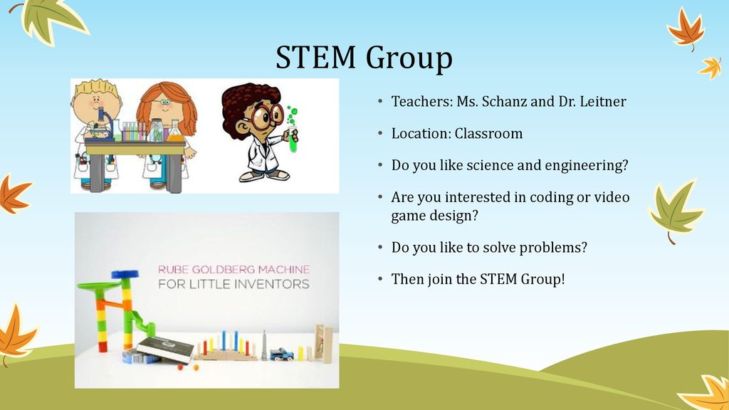 STEM Group Teachers: Ms. Schanz and Dr. Leitner Location: Classroom