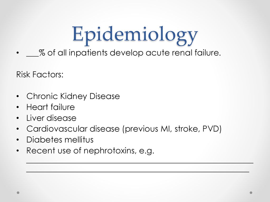 Epidemiology ___% of all inpatients develop acute renal failure.
