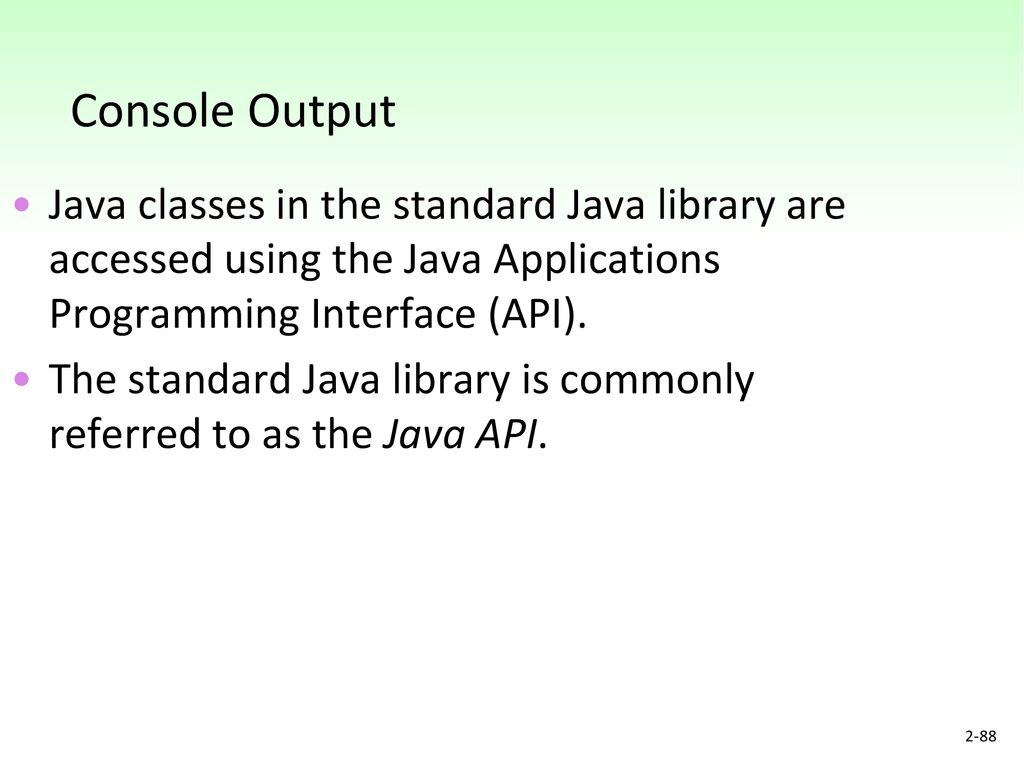 Console Output Java classes in the standard Java library are accessed using the Java Applications Programming Interface (API).