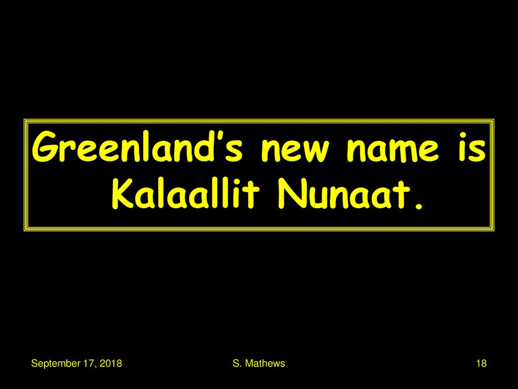 Greenland’s new name is Kalaallit Nunaat.