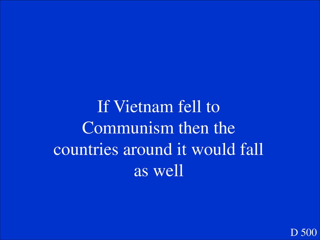 If Vietnam fell to Communism then the countries around it would fall as well