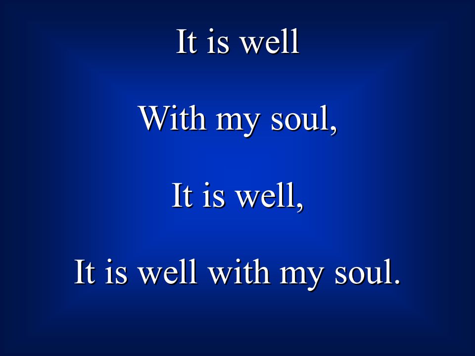 It is well With my soul, It is well, It is well with my soul.