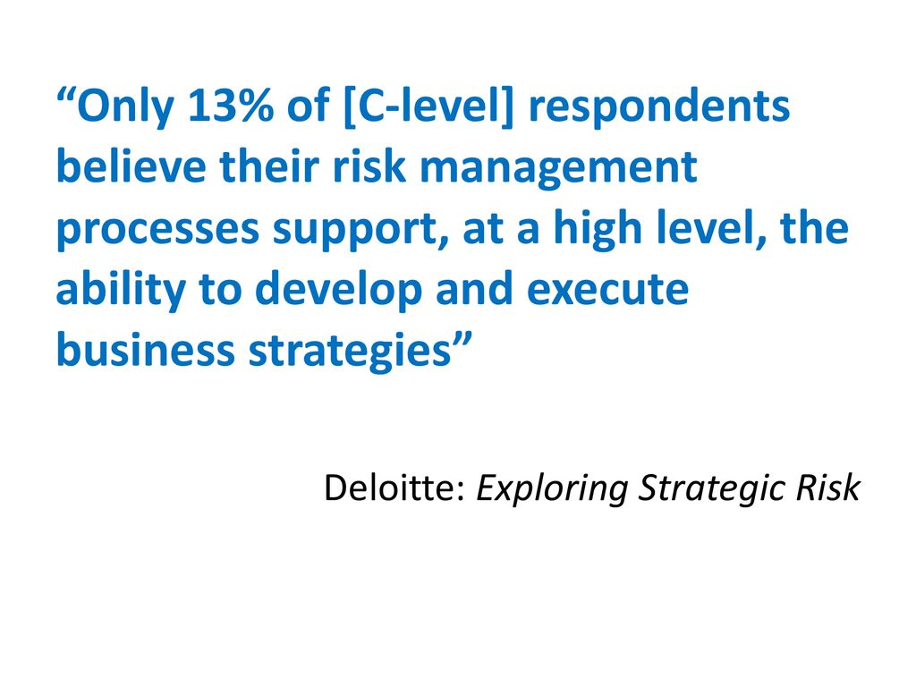 Only 13% of [C-level] respondents believe their risk management processes support, at a high level, the ability to develop and execute business strategies