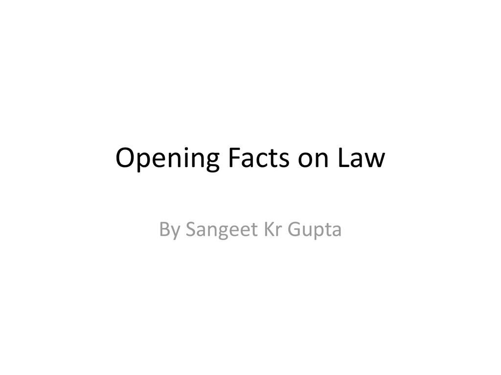 Opening Facts on Law By Sangeet Kr Gupta. ppt download