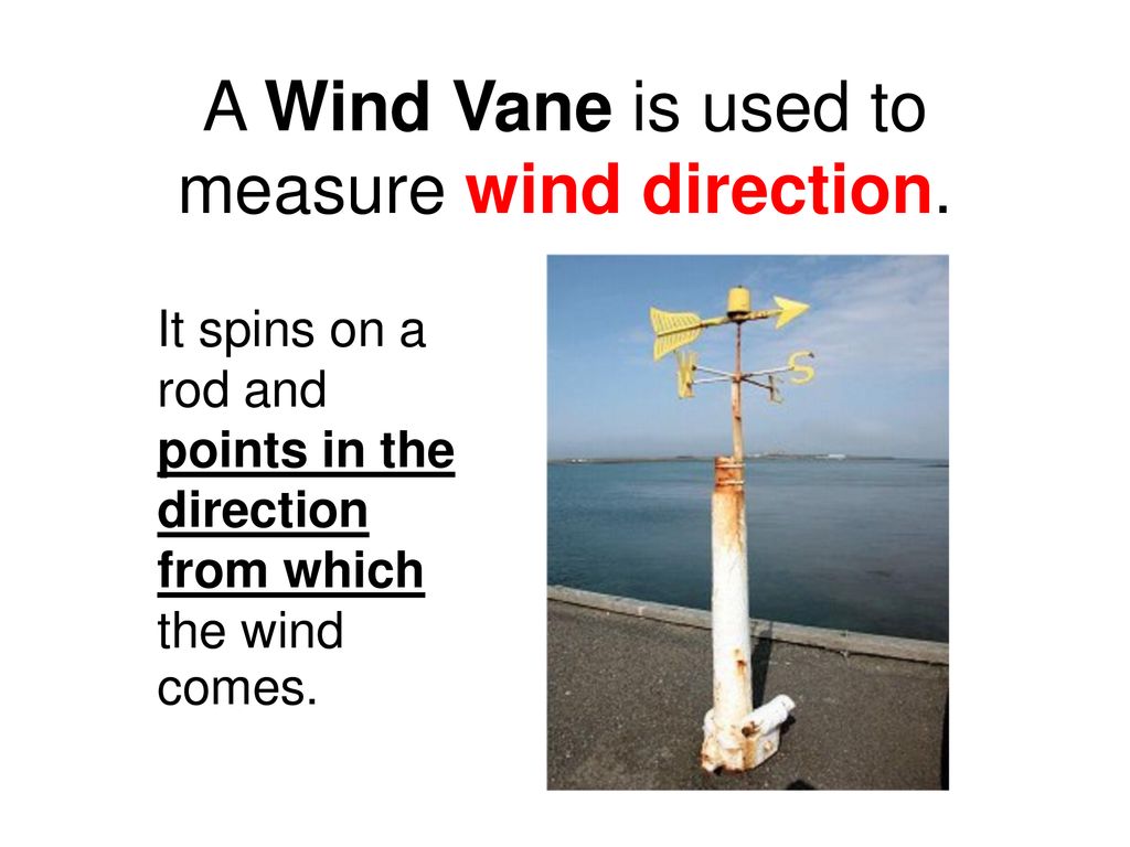 A Wind Vane is used to measure wind direction. 