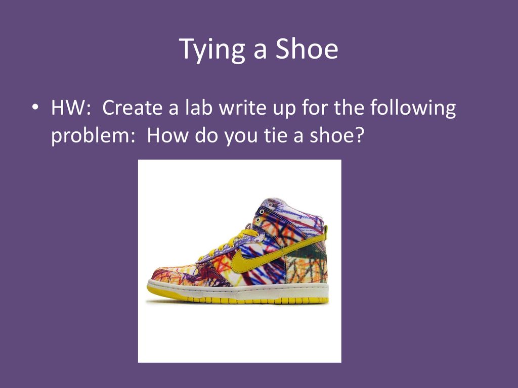 Tying a Shoe HW: Create a lab write up for the following problem: How do you tie a shoe