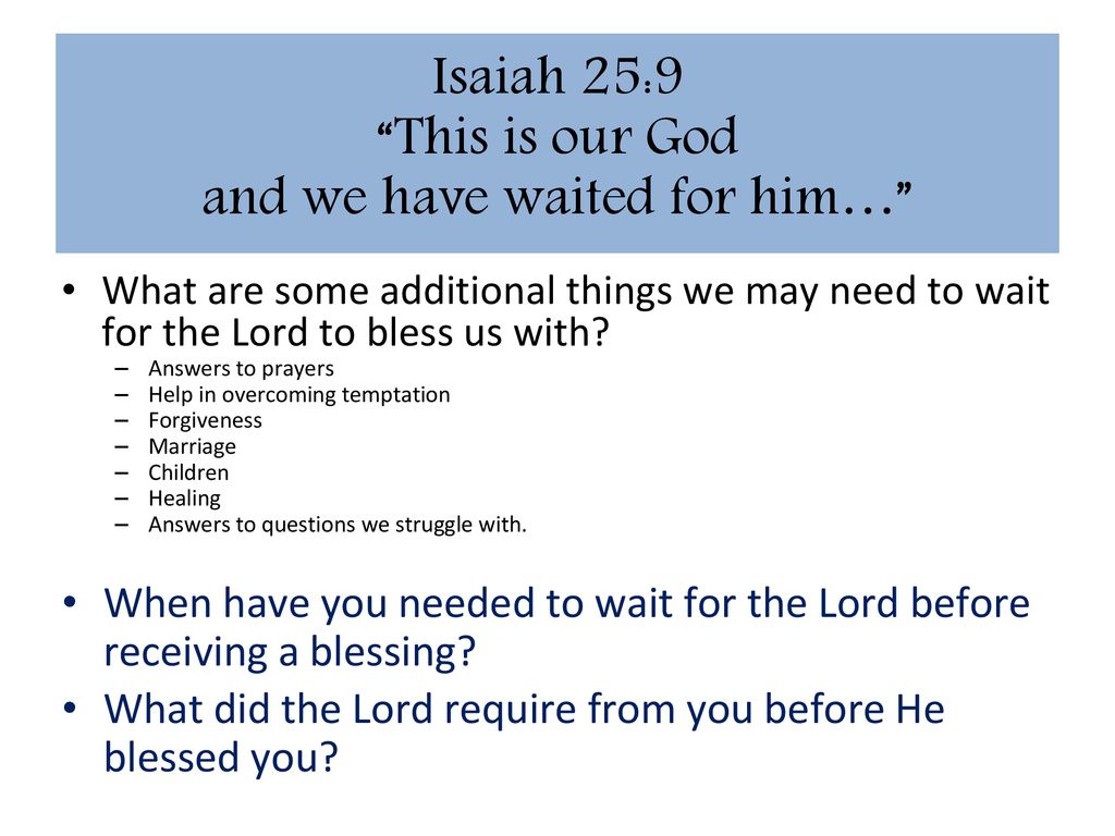 Isaiah 25:9 This is our God and we have waited for him…