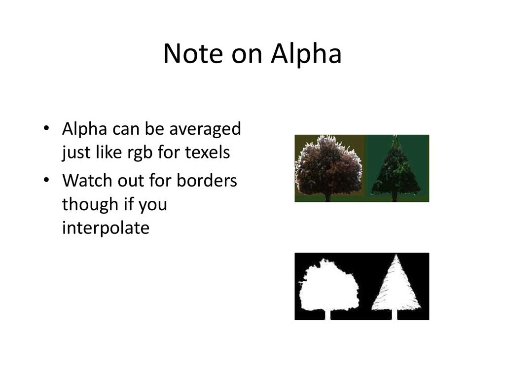 Note on Alpha Alpha can be averaged just like rgb for texels