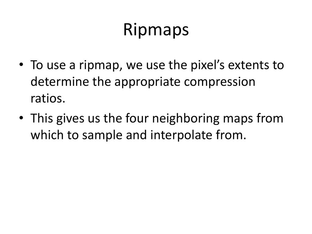 Ripmaps To use a ripmap, we use the pixel’s extents to determine the appropriate compression ratios.