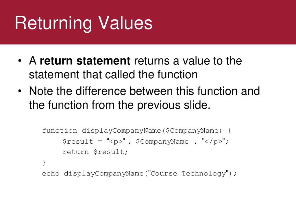 Returning Values A return statement returns a value to the statement that called the function.