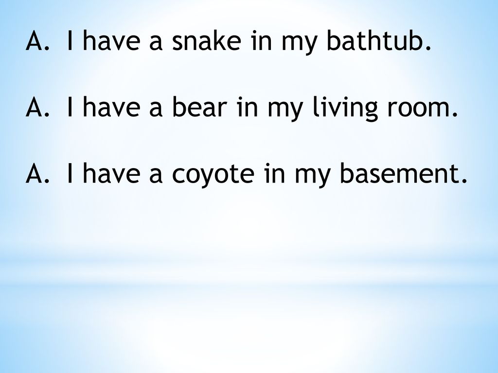 I have a snake in my bathtub.