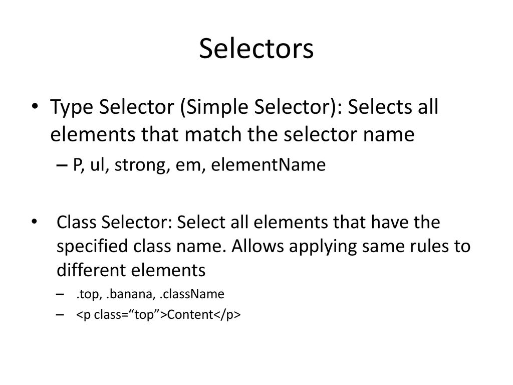 Selectors Type Selector (Simple Selector): Selects all elements that match the selector name. P, ul, strong, em, elementName.