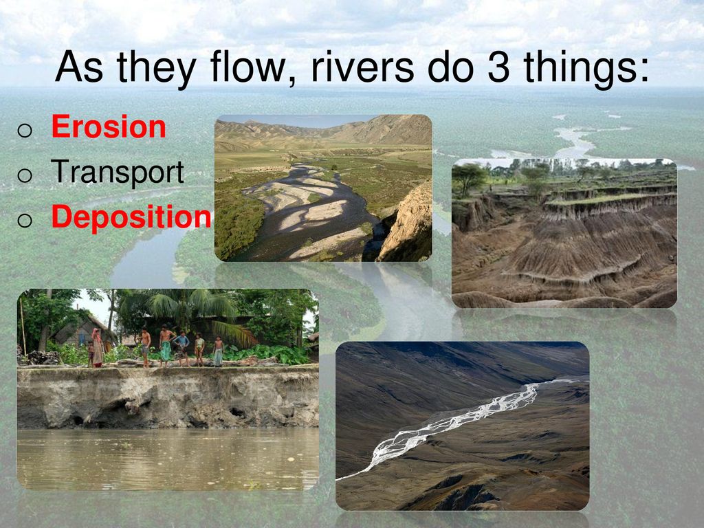 As they flow, rivers do 3 things: