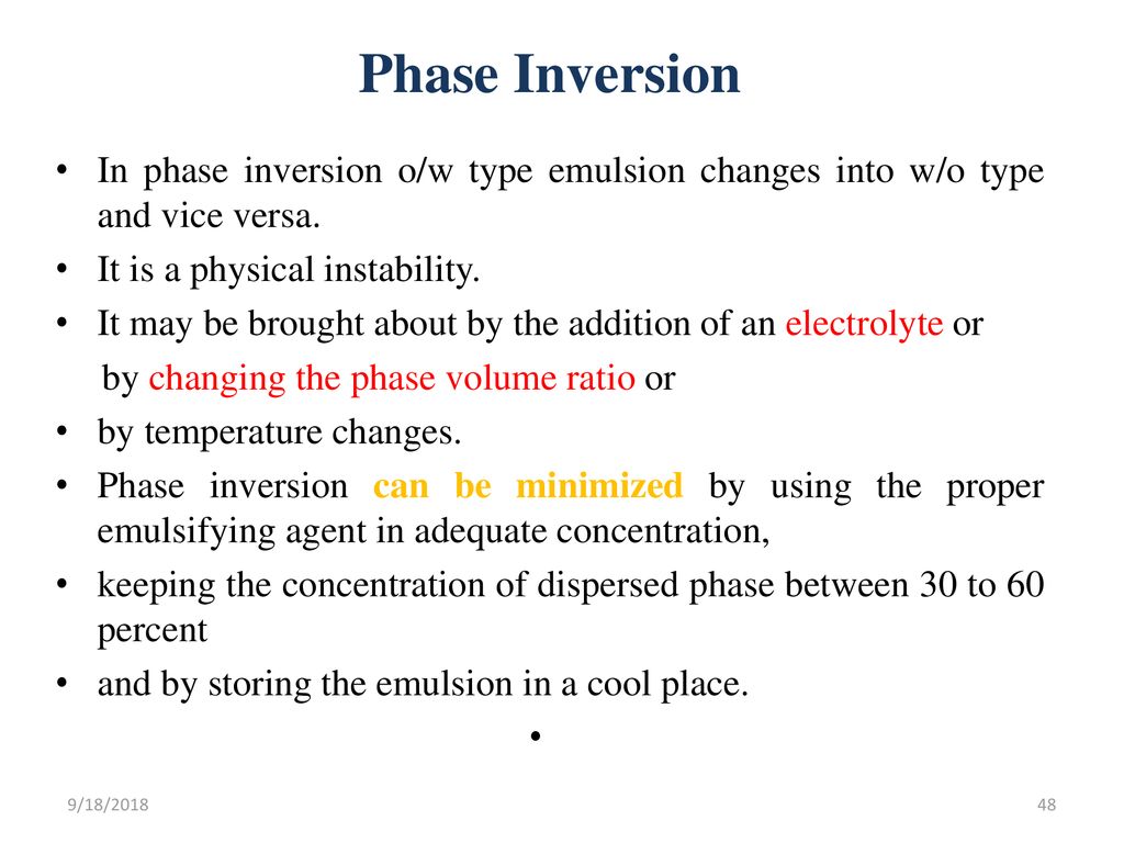 Phase Inversion In phase inversion o/w type emulsion changes into w/o type and vice versa. It is a physical instability.