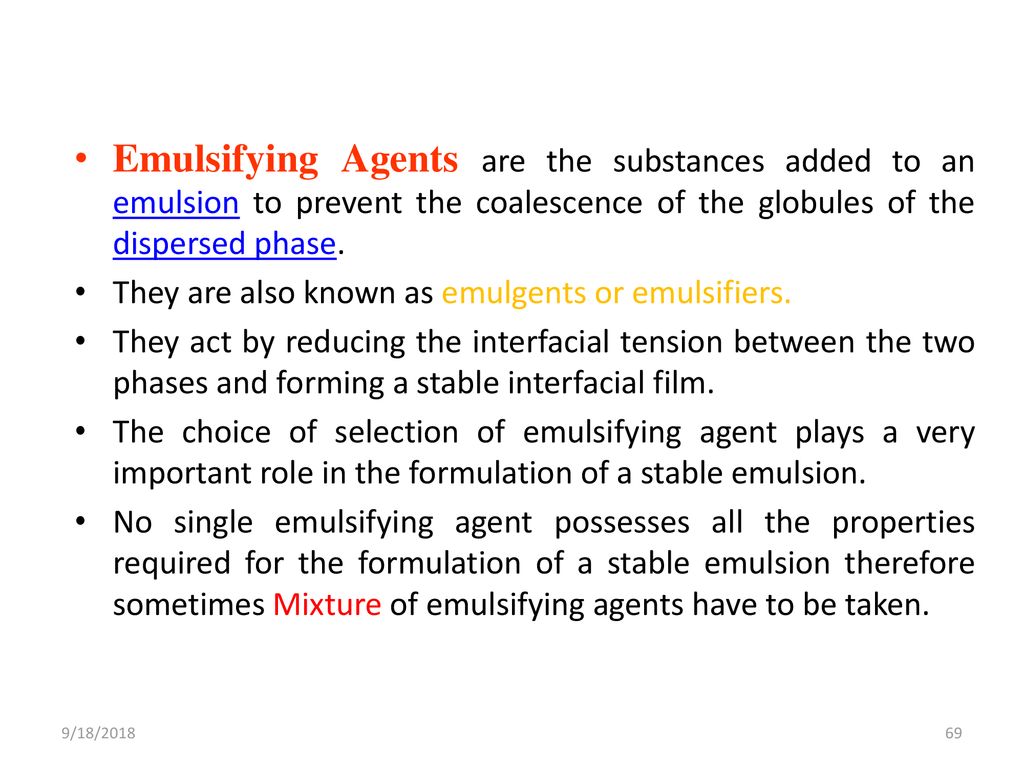 Emulsifying Agents are the substances added to an emulsion to prevent the coalescence of the globules of the dispersed phase.
