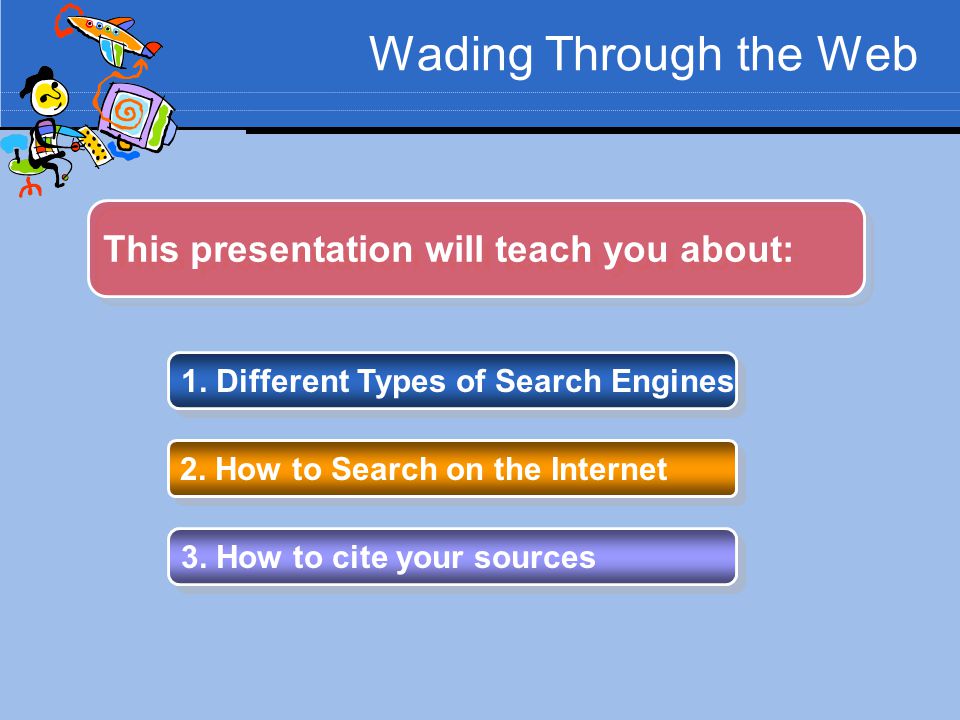 Wading Through the Web This presentation will teach you about:
