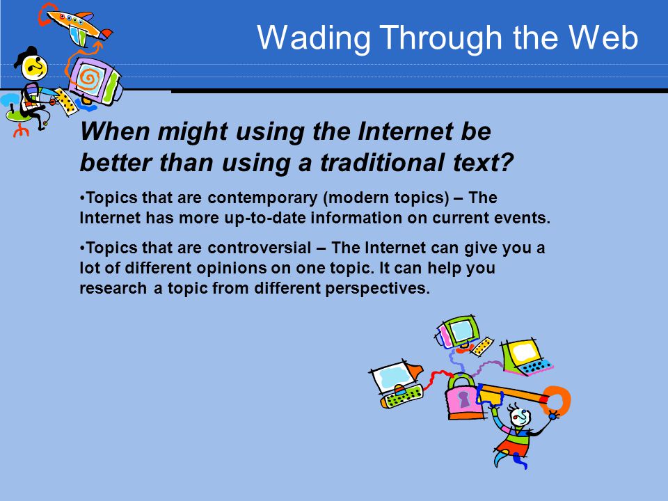 Wading Through the Web When might using the Internet be better than using a traditional text