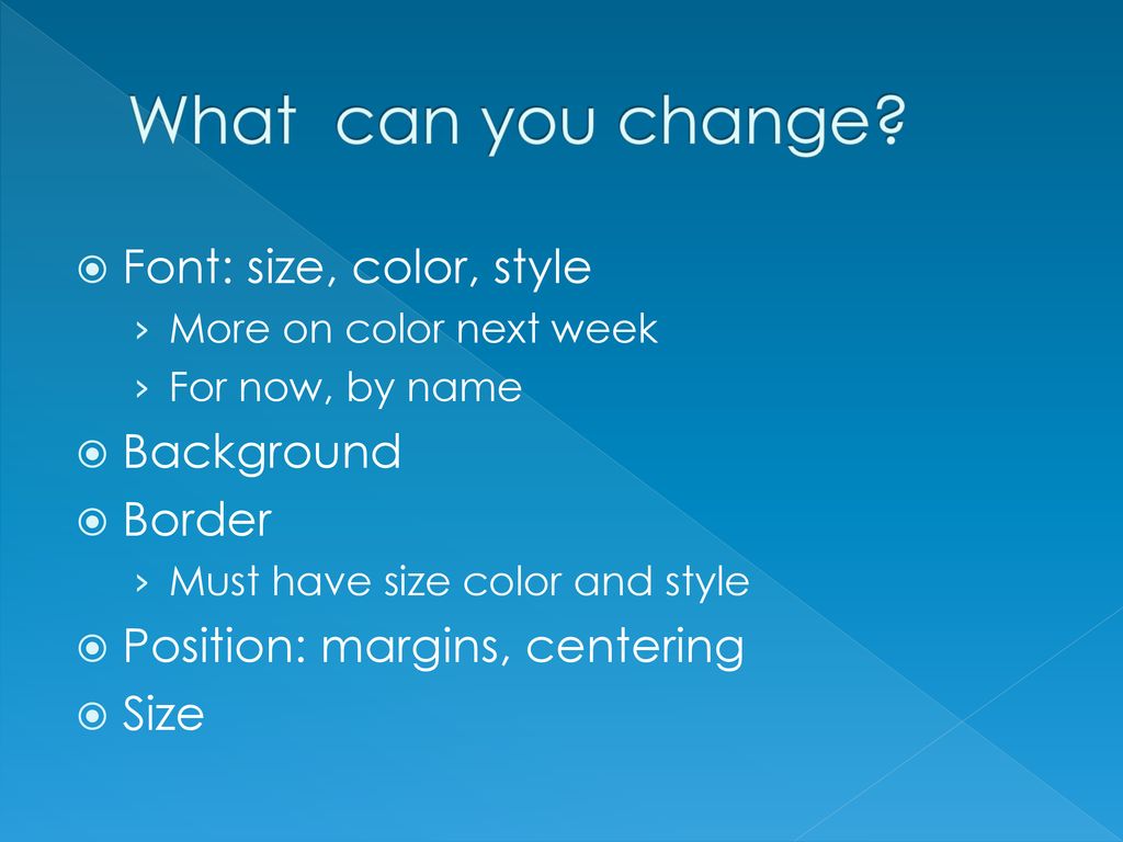 What can you change Font: size, color, style Background Border