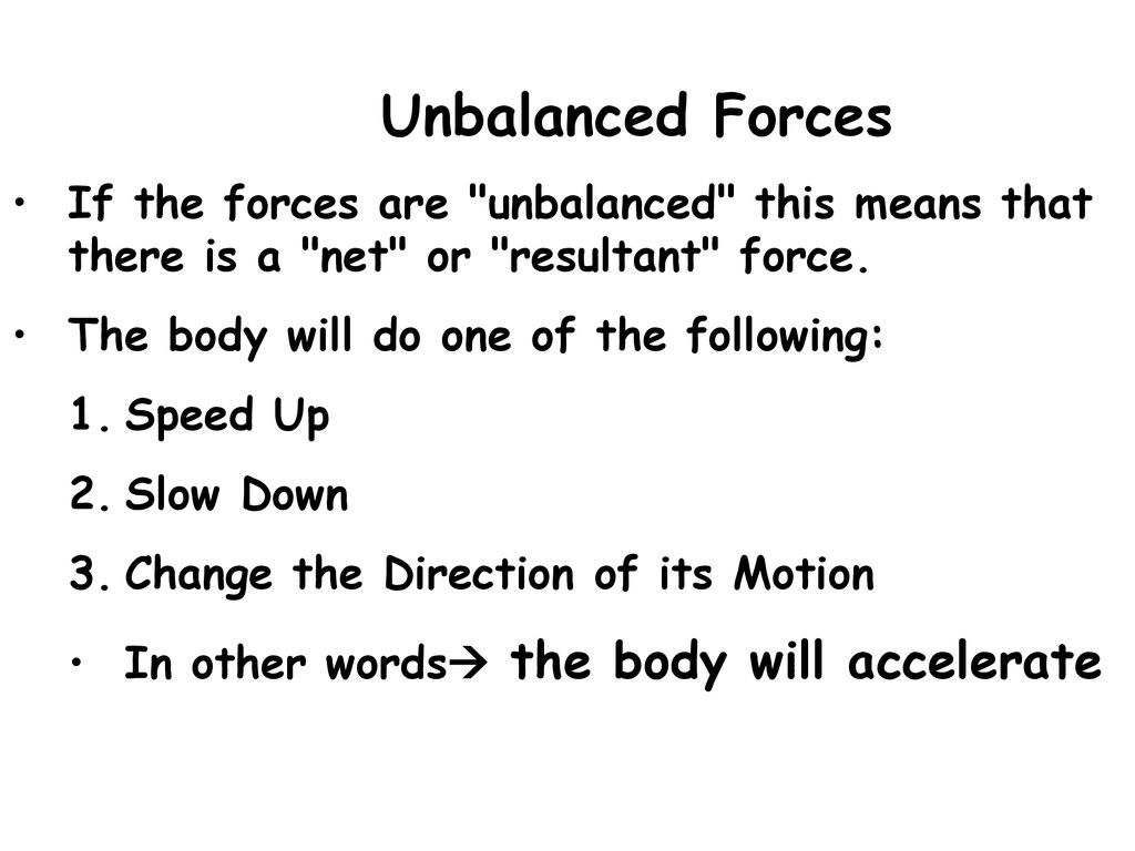 Unbalanced Forces If the forces are unbalanced this means that there is a net or resultant force.
