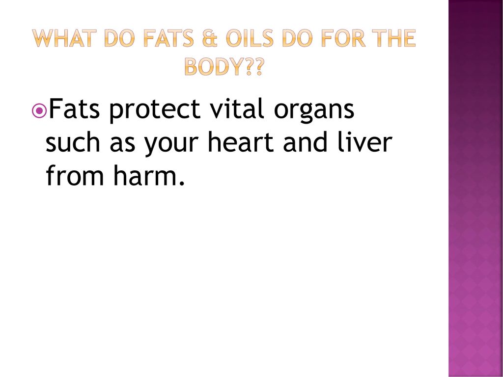 What do Fats & oils do for the body