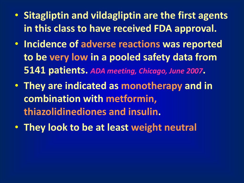 Sitagliptin and vildagliptin are the first agents in this class to have received FDA approval.