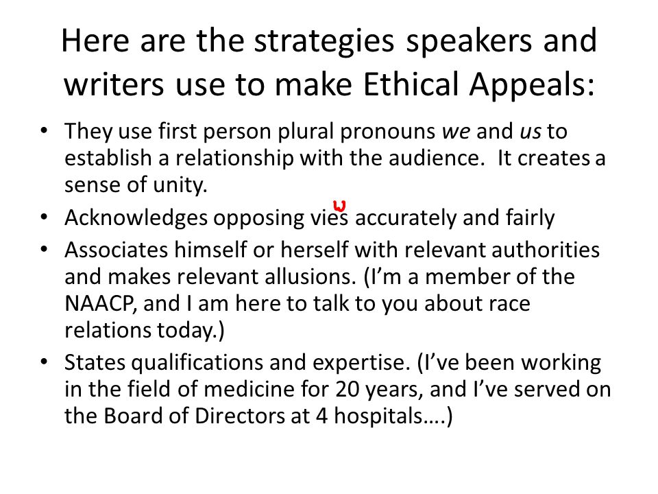Here are the strategies speakers and writers use to make Ethical Appeals: