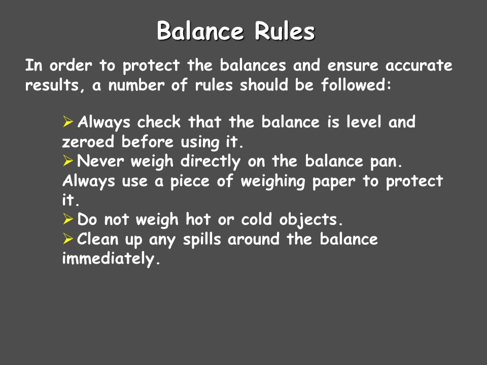 Balance Rules In order to protect the balances and ensure accurate results, a number of rules should be followed: