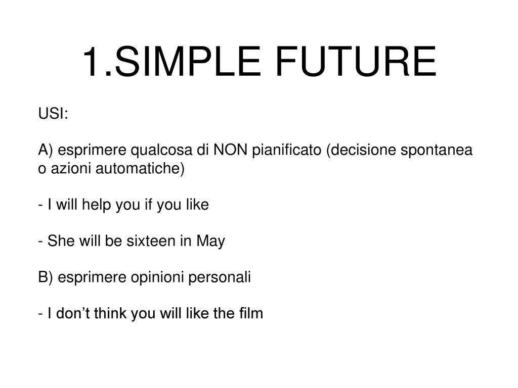1.SIMPLE FUTURE USI: A) esprimere qualcosa di NON pianificato (decisione spontanea o azioni automatiche)